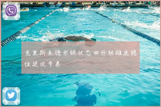 克里斯米德尔顿状态回升助雄鹿稳住进攻节奏
