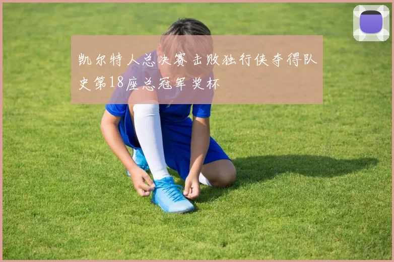 凯尔特人总决赛击败独行侠夺得队史第18座总冠军奖杯