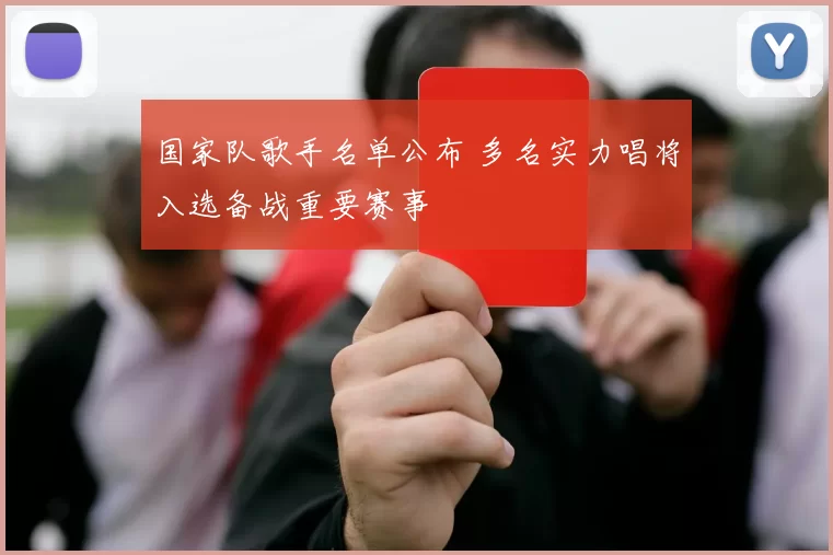 国家队歌手名单公布 多名实力唱将入选备战重要赛事
