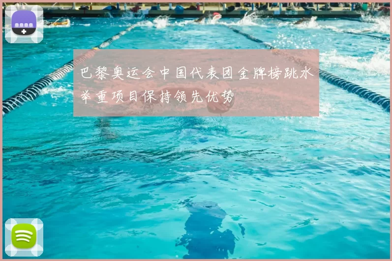 巴黎奥运会中国代表团金牌榜跳水举重项目保持领先优势
