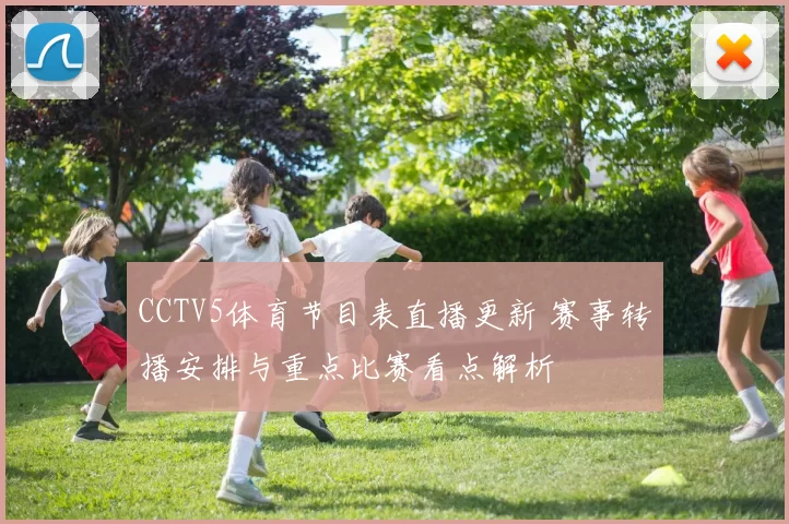 CCTV5体育节目表直播更新 赛事转播安排与重点比赛看点解析